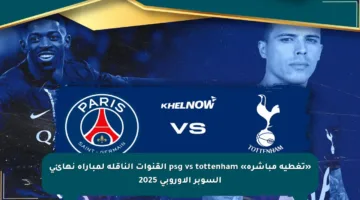 «تغطية مباشرة» psg vs tottenham القنوات الناقلة لمباراة نهائي السوبر الأوروبي 2025
